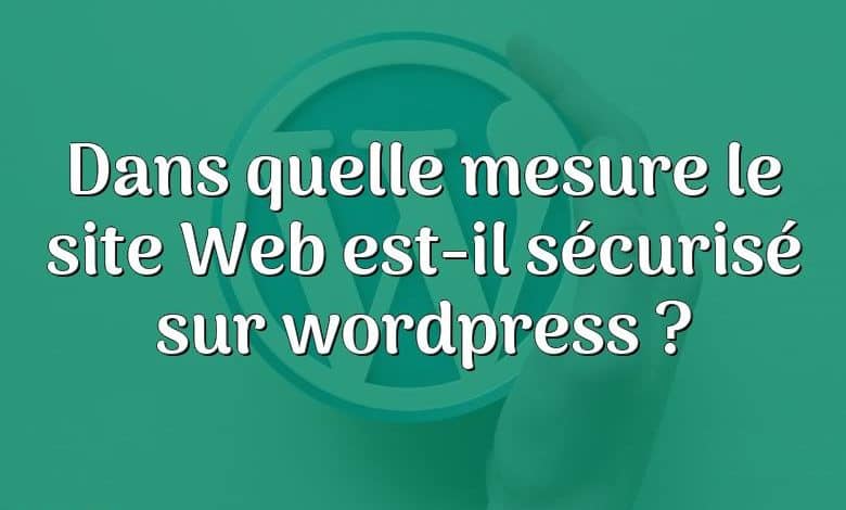 Dans quelle mesure le site Web est-il sécurisé sur wordpress ?